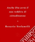 Anche Dio avrà il suo reddito di cittadinanza. E-book. Formato EPUB ebook