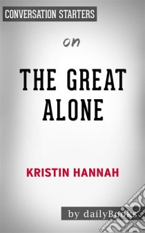 The Great Alone: by Kristin Hannah | Conversation Starters. E-book. Formato EPUB ebook di Daily Books