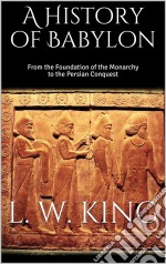 A History of Babylon: From the Foundation of the Monarchy to the Persian Conquest. E-book. Formato EPUB ebook