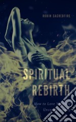 Spiritual RebirthHow to Love Yourself Unconditionally. E-book. Formato EPUB ebook