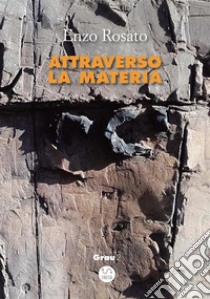 Attraverso la materia. E-book. Formato Mobipocket ebook di Enzo Rosato