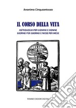 Il corso della vitaAstrologia per uomini e donne giorno per giorno e mese per mese. E-book. Formato EPUB ebook