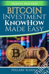 Bitcoin Investment  KnowHow  Made Easy. E-book. Formato EPUB ebook di Hillary Scholl