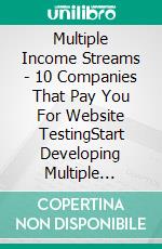 Multiple Income Streams (1) - 10 Companies That Pay You For Website TestingStart Developing Multiple Revenue Streams Today [ Multiple Income Streams Series - Vol 1 ]. E-book. Formato EPUB ebook