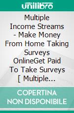 Multiple Income Streams (2) - Make Money From Home Taking Surveys OnlineGet Paid To Take Surveys [ Multiple Income Streams Series - Vol 2 ]. E-book. Formato PDF ebook