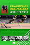 L'Allenamento dell'Atleta Amputato. E-book. Formato PDF ebook