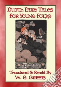 DUTCH FAIRY TALES FOR YOUNG FOLKS (English) - 21 Illustrated Children's Stories21 illustrated fairy tales from Holland. E-book. Formato PDF ebook di Anon E. Mouse