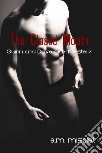 The Closed Mouth: A Quinn And Dave Gay Mystery. E-book. Formato EPUB ebook di E.M. Mispiel