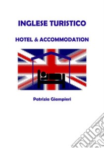 Inglese turistico: hotel & accommodation. E-book. Formato PDF ebook di Patrizia Giampieri