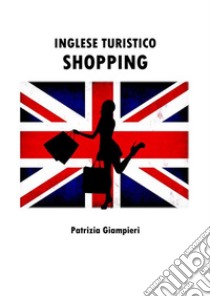 Inglese turistico: Shopping. E-book. Formato PDF ebook di Patrizia Giampieri