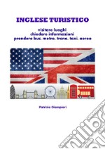 Inglese turistico: viaggiare e prendere mezzivisitare luoghi chiedere informazioni prendere bus, metro, treno, taxi, aereo. E-book. Formato PDF ebook