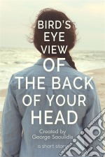 Bird’s-Eye View of the Back of Your Head . E-book. Formato EPUB ebook