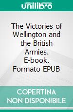 The Victories of Wellington and the British Armies. E-book. Formato Mobipocket ebook di William Hamilton Maxwell