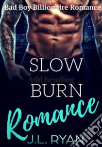 Slow Burn RomanceA Bad Boy Billionaire Romance Series. E-book. Formato EPUB ebook di J.L. Ryan