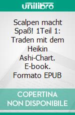 Scalpen macht Spaß! 1Teil 1: Traden mit dem Heikin Ashi-Chart. E-book. Formato EPUB ebook di Heikin Ashi Trader