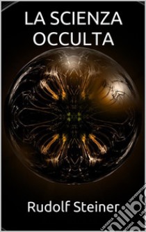 La scienza occulta. E-book. Formato EPUB ebook di Rudolf Steiner