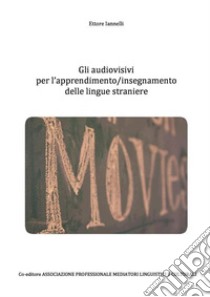 Gli audiovisivi  per l’apprendimento/insegnamento della lingua inglese. E-book. Formato PDF ebook di Ettore Iannelli