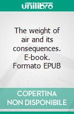 The weight of air and its consequences. E-book. Formato Mobipocket ebook di Ricardo Tronconi