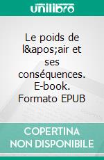 Le poids de l&apos;air et ses conséquences. E-book. Formato EPUB ebook