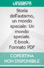 Storia dell'autismo, un mondo speciale: Un mondo speciale. E-book. Formato PDF ebook di Valerio Montagna