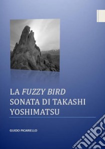 La Fuzzy Bird Sonata di Takashi Yoshimatsu. E-book. Formato EPUB ebook di Guido Picariello