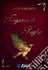 Ragazzo di Puglia: Fortuna e Tragedia di Federico II di Svevia. E-book. Formato Mobipocket ebook di Michele Diomede