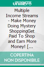 Multiple Income Streams (3) - Make Money Doing Mystery ShoppingGet Paid To Shop and Earn More Money! [ Multiple Income Streams Series - Vol 3 ]. E-book. Formato PDF ebook