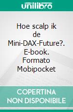 Hoe scalp ik de Mini-DAX-Future?. E-book. Formato Mobipocket ebook