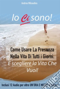 Io Ci Sono-Guida alla Presenza Mentale: Guida pratica(Estratto). E-book. Formato PDF ebook di Andrea Mikaudios