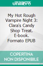 My Hot Rough Vampire Night 3: Clara's Candy Shop Treat. E-book. Formato EPUB ebook di Jade Bleu