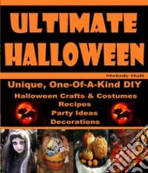 Ultimate HalloweenDo-It-Yourself Unique Halloween Crafts, Halloween Costumes, Halloween Dog Costumes, & Halloween Makeup. E-book. Formato EPUB ebook di Melody Hall