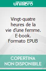 Vingt-quatre heures de la vie d’une femme. E-book. Formato EPUB ebook di Stefan Zweig