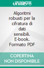 Algoritmi robusti per la cifratura di dati sensibili. E-book. Formato PDF ebook