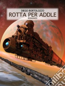 Rotta per Addle. E-book. Formato Mobipocket ebook di Diego Bortolozzo