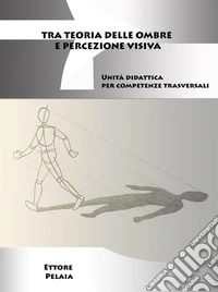 Tra teoria delle ombre e percezione visiva: Unità didattica per competenze trasversali. E-book. Formato EPUB ebook