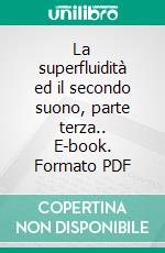 La superfluidità ed il secondo suono, parte terza.. E-book. Formato PDF ebook di TIZIANA BORGESE