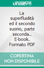 La superfluidità ed il secondo suono, parte seconda.. E-book. Formato PDF ebook di TIZIANA BORGESE