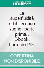 La superfluidità ed il secondo suono, parte prima.. E-book. Formato PDF ebook di TIZIANA BORGESE