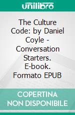 The Culture Code: by Daniel Coyle | Conversation Starters. E-book. Formato EPUB ebook di dailyBooks