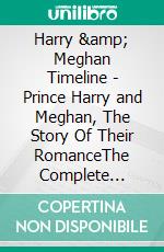 Harry & Meghan Timeline - Prince Harry and Meghan, The Story Of Their RomanceThe Complete Timeline Of Their Royal Relationship. E-book. Formato Mobipocket ebook di Mobile Library