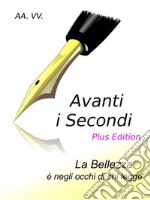 Avanti i Secondi - Plus Edition : La bellezza è negli occhi di chi legge. E-book. Formato EPUB ebook