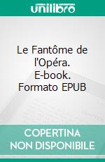 Le Fantôme de l'Opéra. E-book. Formato EPUB ebook