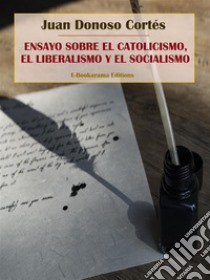 Ensayo sobre el catolicismo, el liberalismo y el socialismo. E-book. Formato EPUB ebook di Juan Donoso Cortés