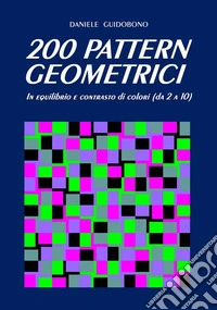 200 Pattern Geometrici: In equilibrio e contrasto di colori (da 2 a 10). E-book. Formato Mobipocket ebook
