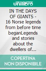 IN THE DAYS OF GIANTS - 16 Norse legends from before time beganLegends and stories about the dwellers of Asgard. E-book. Formato PDF ebook di Anon E. Mouse