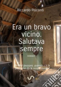 Era un bravo vicino. Salutava sempre. E-book. Formato EPUB ebook di Riccardo Pisconti