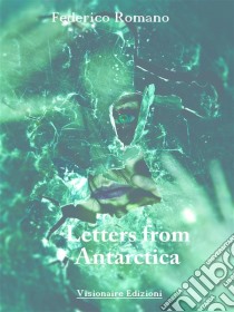 Letters From Antarctica. E-book. Formato Mobipocket ebook di Federico Romano