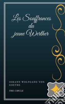 Les Souffrances du jeune Werther. E-book. Formato EPUB ebook di Johann Wolfgang von Goethe