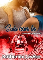 Solo con te: The Heroes Series Vol.3. E-book. Formato Mobipocket