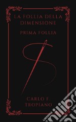 La Follia Della DimensionePrima Follia. E-book. Formato EPUB ebook